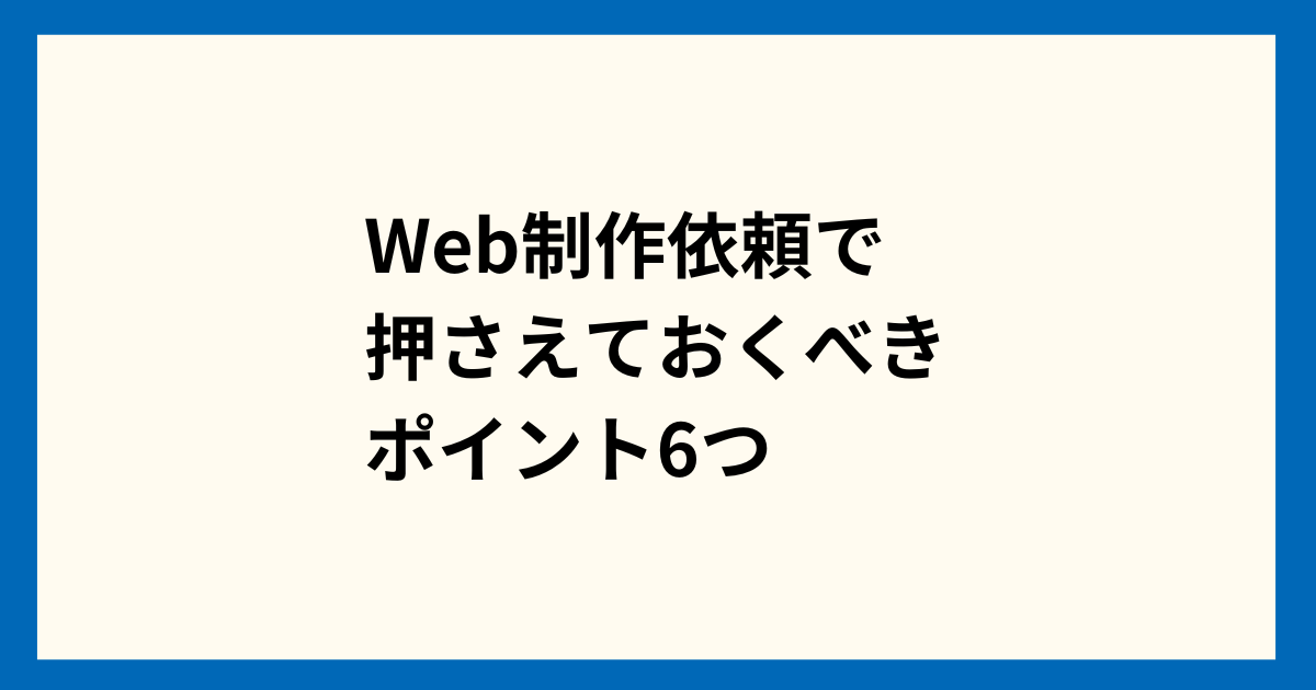 Web制作依頼で押さえておくべきポイント6つ