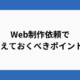 Web制作依頼で押さえておくべきポイント6つ